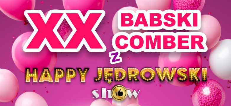 XX Babski Comber z Happy Jędrowski Show